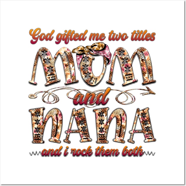 God Gifted Me Two Titles Mom And Nana And I Rock Them Both Wall Art by Che Tam CHIPS